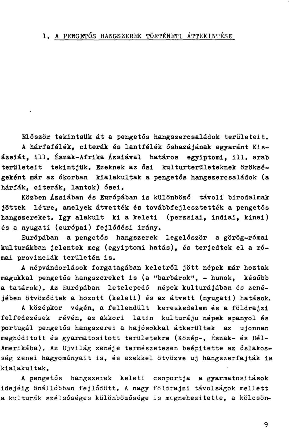 Ezeknek az ősi kulturterületeknek örökségeként már az ókorban kialakultak a pengetős hangszercsaládok (a hárfák, citerák, lantok) ősei.