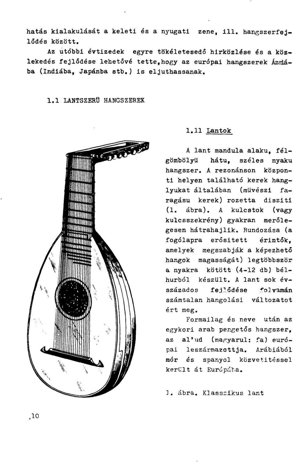 11 Lantok A lant mandula alakú, félgömbölyü hátú, széles nyakú hangszer. A rezonánson központi helyen található kerek hanglyukat általában (művészi faragású kerek) rozetta disziti (1. ábra).