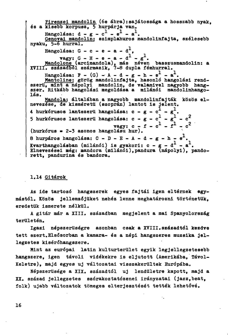 Hangolása: P - (G) - A - d - g - h - e - a. Mantollne: görög raandollnfajta, hasonló hangolási rendszeru, mint a nápolyi mandolln, de valamivel nagyobb hangszer.