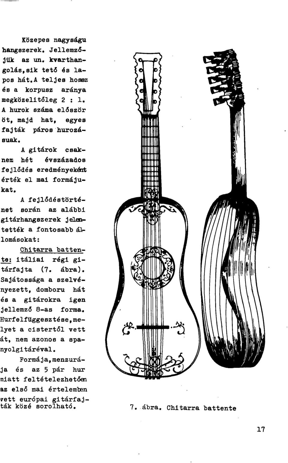 A fejlődéstörténet során az aláhhl gitárhangszerek jelentették a fontosahh állomásokat : Chltarra battente; itáliai régi gitárfajta (7. ábra).