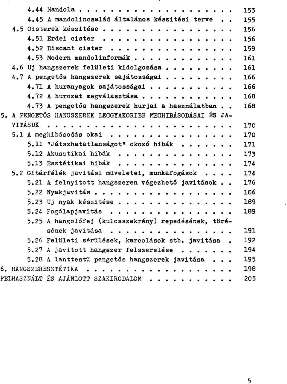 73 A pengetős hangszerek húrjai a használatban.. 168 5. A PENGETŐS HANGSZEREK LEGGYAKORIBB MEGHIBÁSODÁSAI ÉS JA VÍTÁSUK 170 5.1 A meghibásodás okai 170 5.11 "Játszhatatlanságot" okozó hibák 171 5.