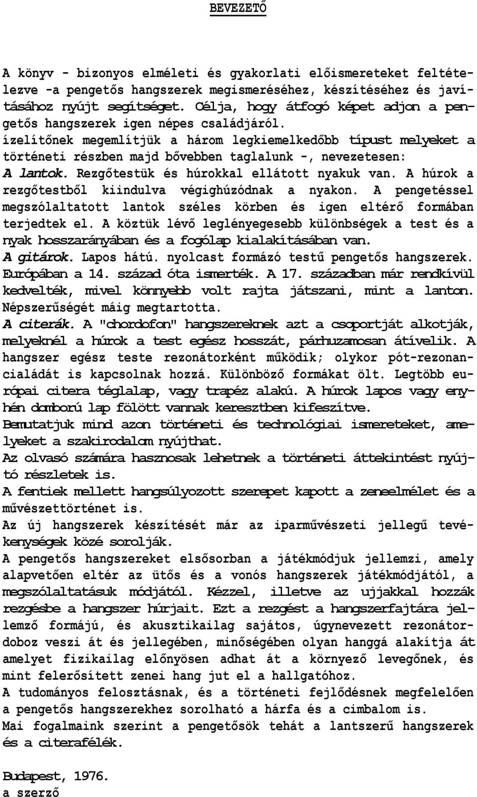 ízelítőnek megemlítjük a három legkiemelkedőbb típust melyeket a történeti részben majd bővebben taglalunk -, nevezetesen: A lantok. Rezgőtestük és húrokkal ellátott nyakuk van.