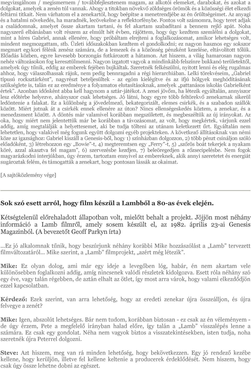 Az anyagi és a hatalmi növekedés, ha maradnék, lecövekelne a reflektorfénybe.