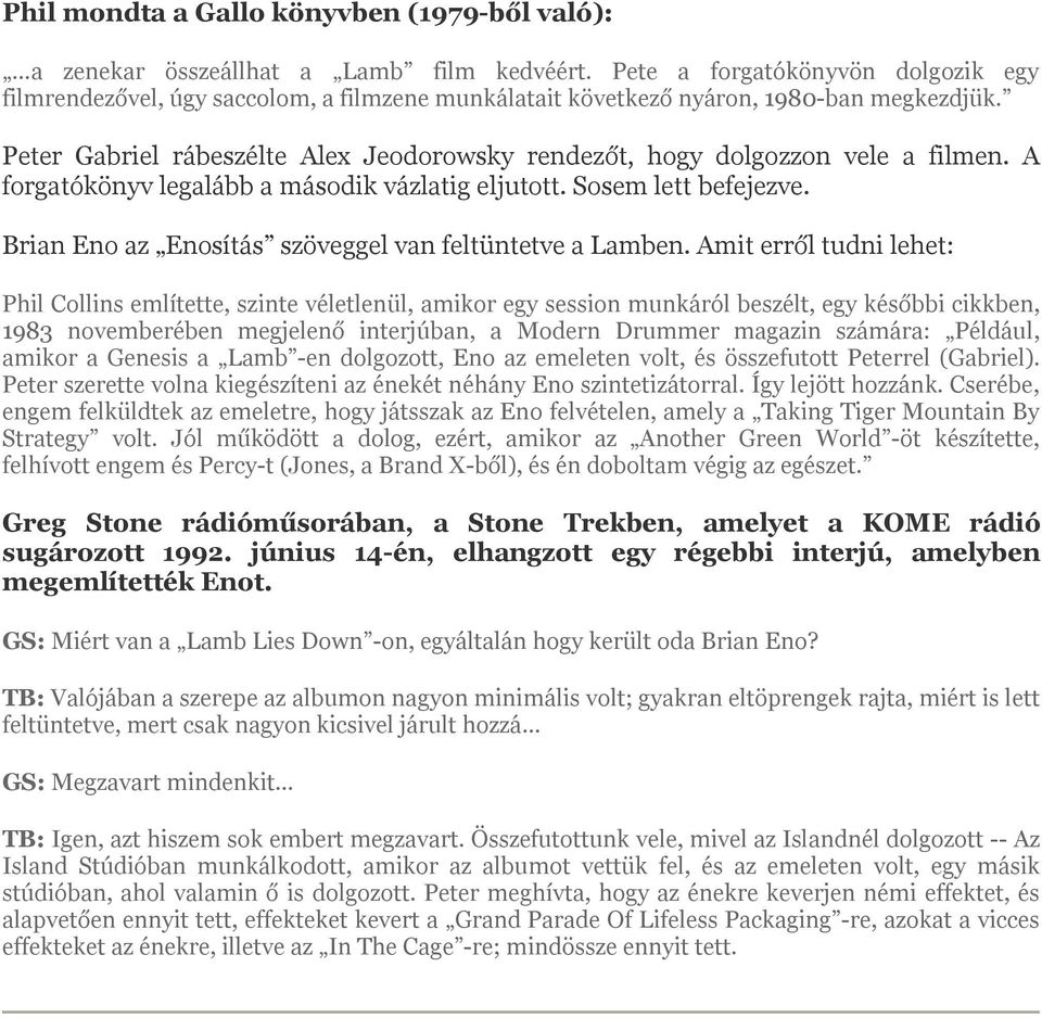 Peter Gabriel rábeszélte Alex Jeodorowsky rendezőt, hogy dolgozzon vele a filmen. A forgatókönyv legalább a második vázlatig eljutott. Sosem lett befejezve.