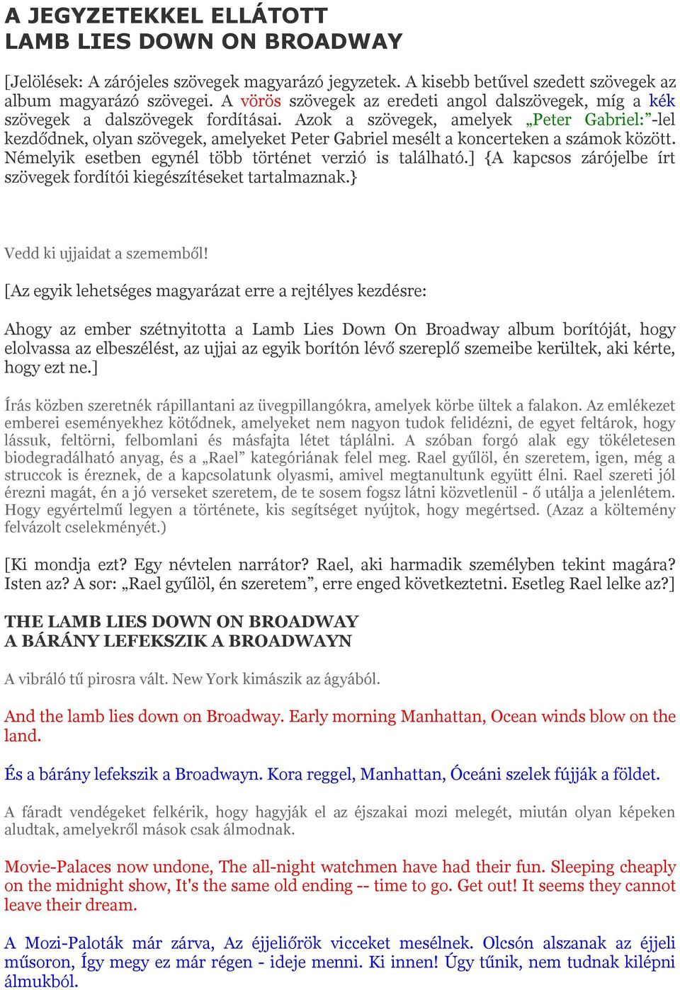 Azok a szövegek, amelyek Peter Gabriel: -lel kezdődnek, olyan szövegek, amelyeket Peter Gabriel mesélt a koncerteken a számok között. Némelyik esetben egynél több történet verzió is található.