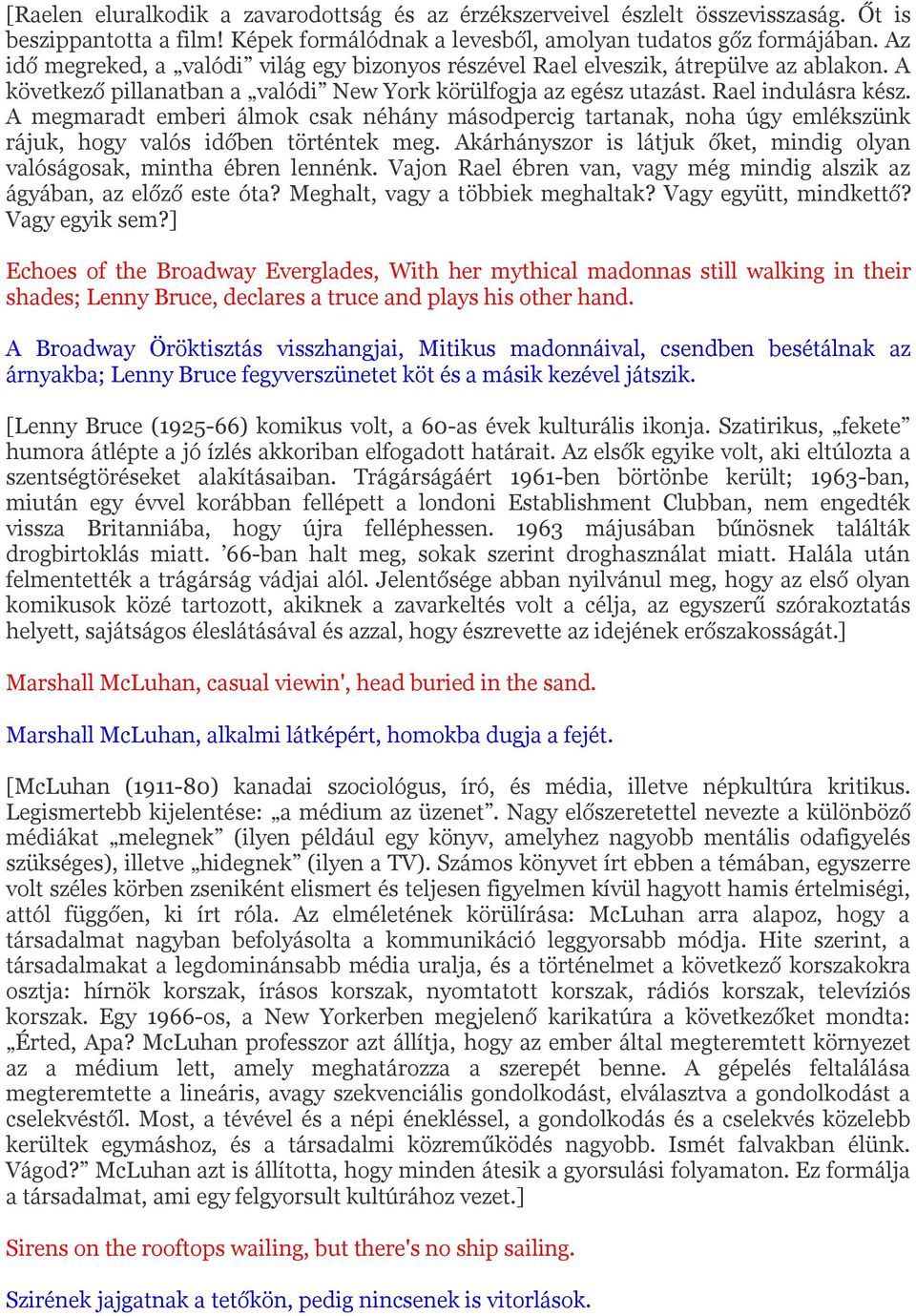 A megmaradt emberi álmok csak néhány másodpercig tartanak, noha úgy emlékszünk rájuk, hogy valós időben történtek meg. Akárhányszor is látjuk őket, mindig olyan valóságosak, mintha ébren lennénk.