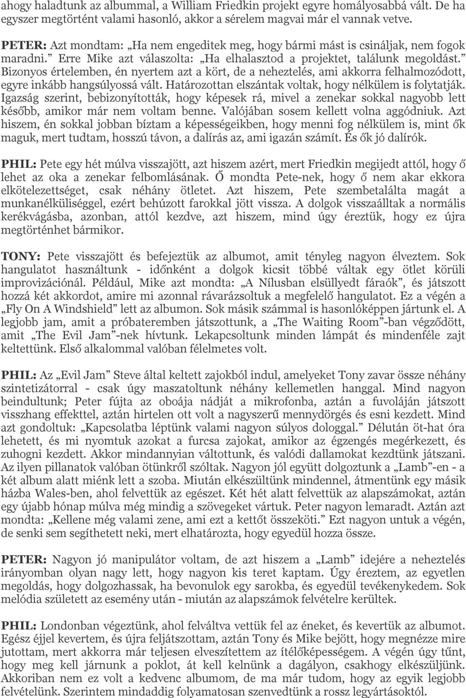 Bizonyos értelemben, én nyertem azt a kört, de a neheztelés, ami akkorra felhalmozódott, egyre inkább hangsúlyossá vált. Határozottan elszántak voltak, hogy nélkülem is folytatják.