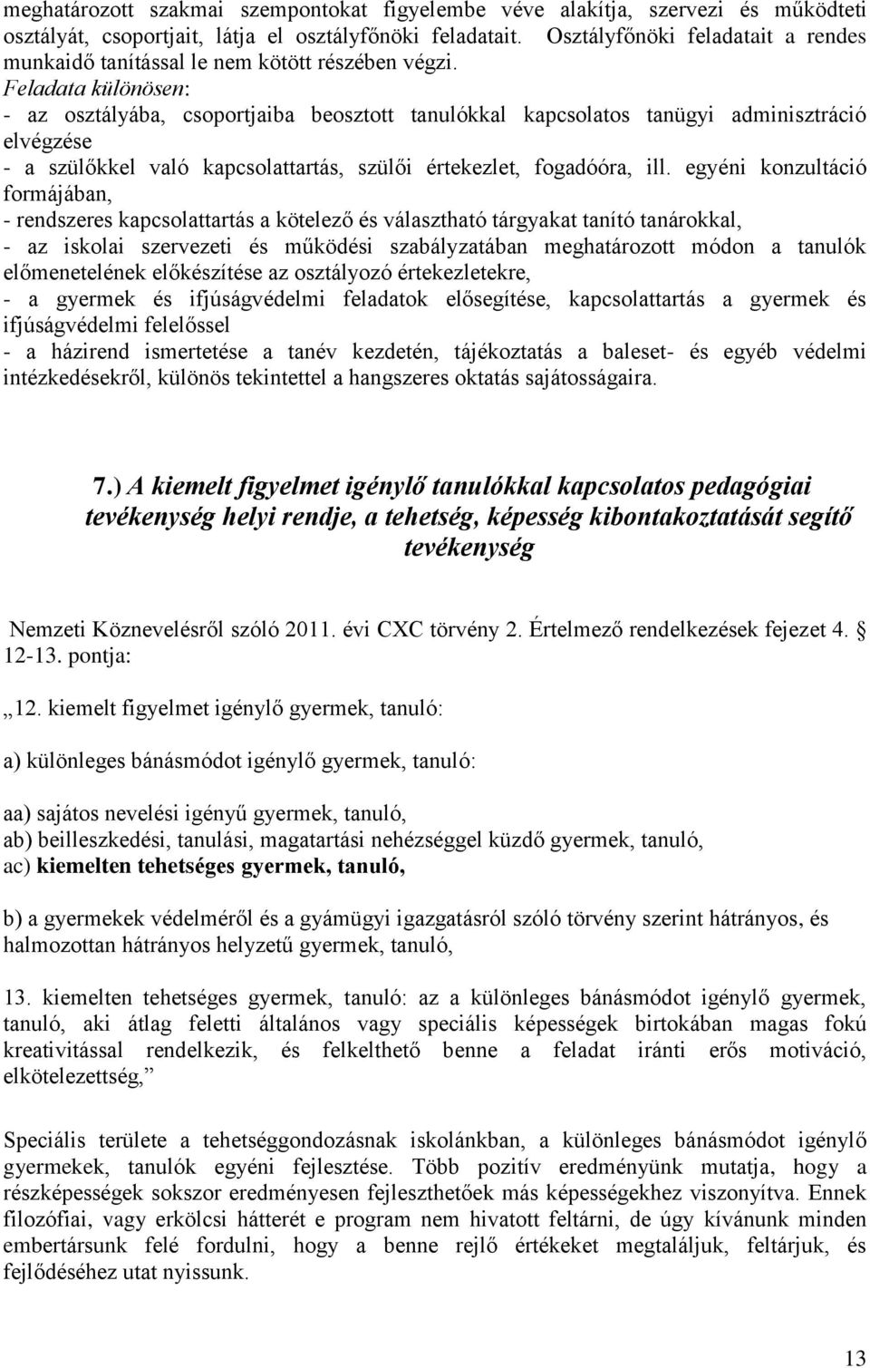 Feladata különösen: - az osztályába, csoportjaiba beosztott tanulókkal kapcsolatos tanügyi adminisztráció elvégzése - a szülőkkel való kapcsolattartás, szülői értekezlet, fogadóóra, ill.