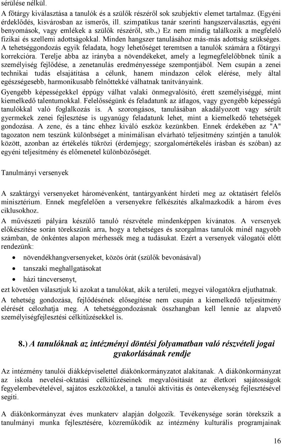 Minden hangszer tanulásához más-más adottság szükséges. A tehetséggondozás egyik feladata, hogy lehetőséget teremtsen a tanulók számára a főtárgyi korrekcióra.