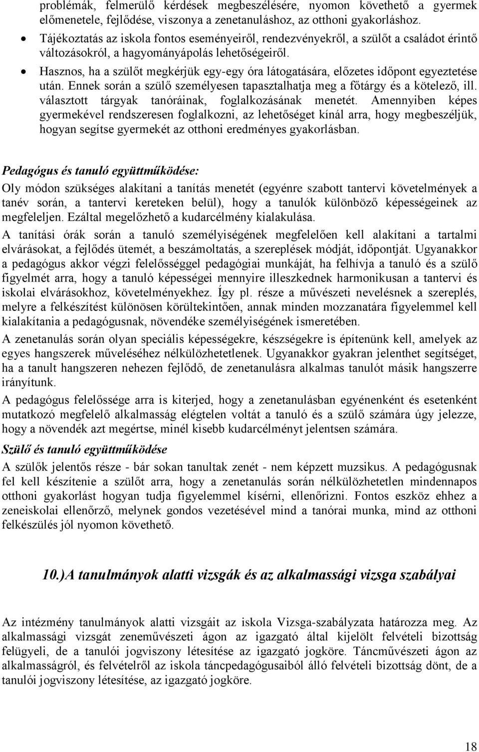 Hasznos, ha a szülőt megkérjük egy-egy óra látogatására, előzetes időpont egyeztetése után. Ennek során a szülő személyesen tapasztalhatja meg a főtárgy és a kötelező, ill.