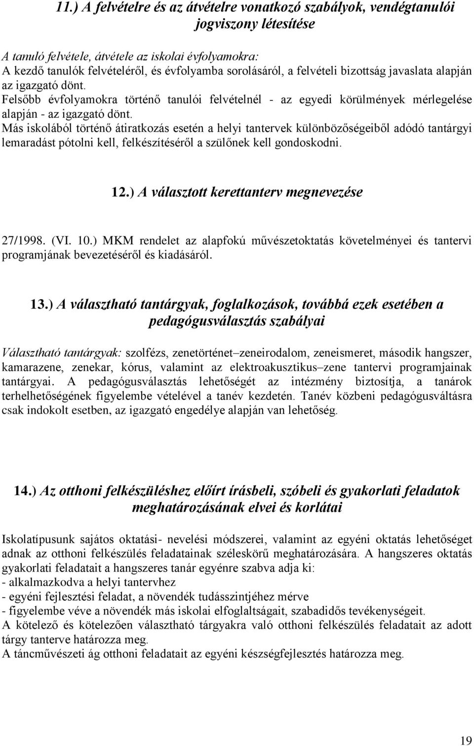 Más iskolából történő átiratkozás esetén a helyi tantervek különbözőségeiből adódó tantárgyi lemaradást pótolni kell, felkészítéséről a szülőnek kell gondoskodni. 12.