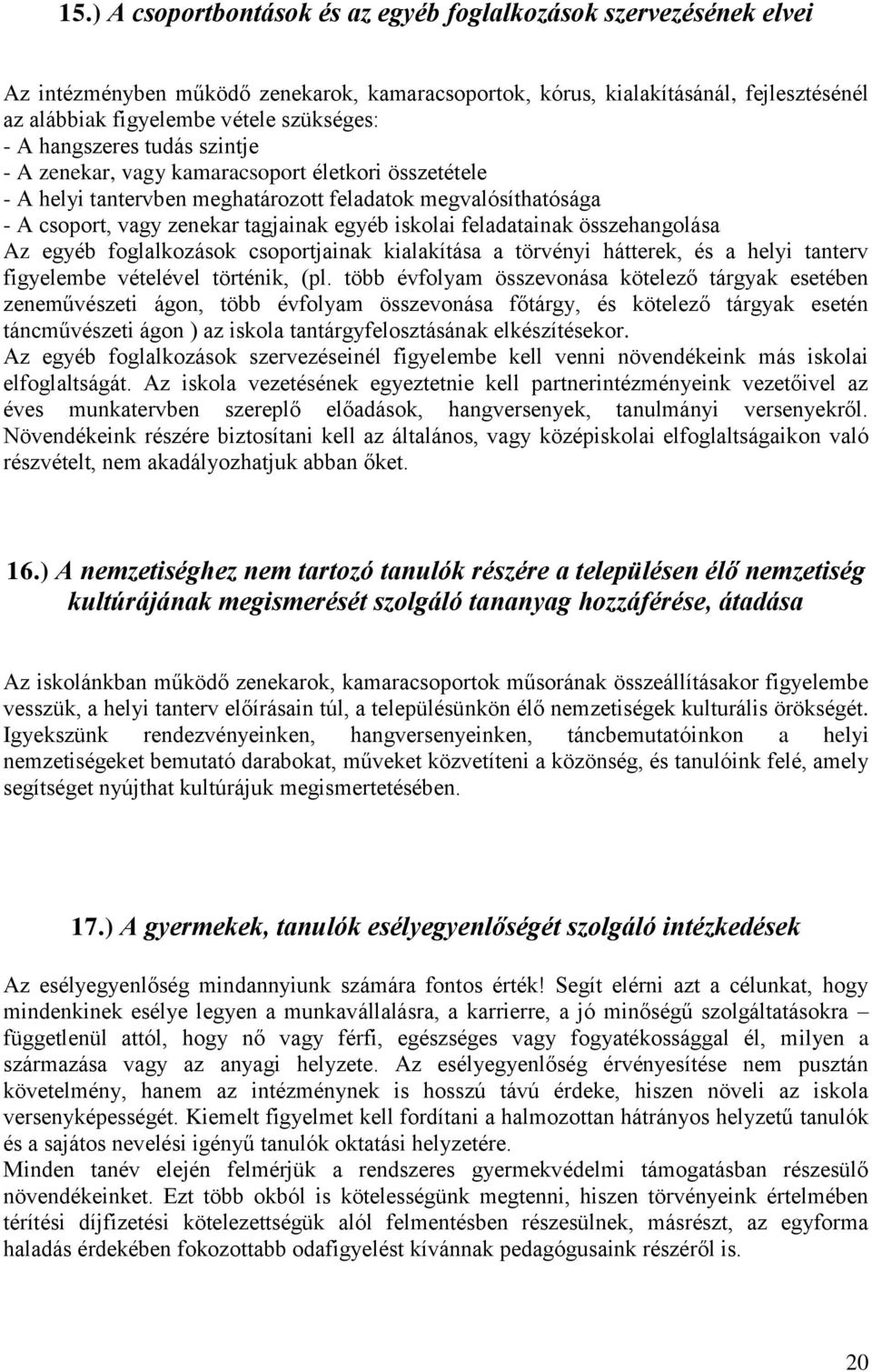 feladatainak összehangolása Az egyéb foglalkozások csoportjainak kialakítása a törvényi hátterek, és a helyi tanterv figyelembe vételével történik, (pl.