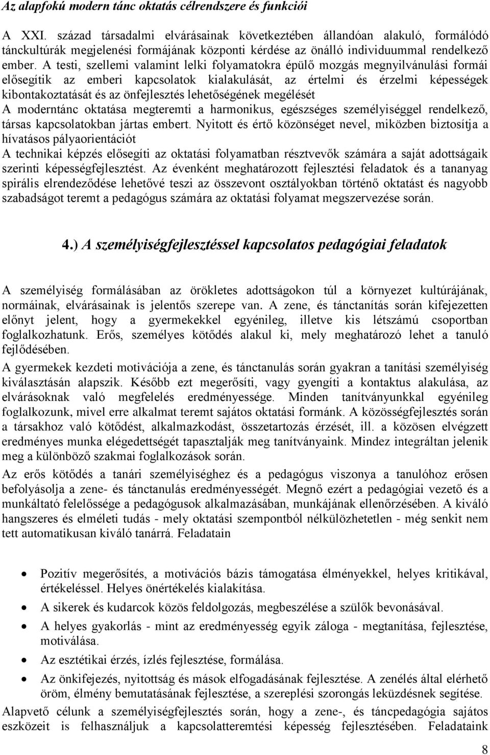 A testi, szellemi valamint lelki folyamatokra épülő mozgás megnyilvánulási formái elősegítik az emberi kapcsolatok kialakulását, az értelmi és érzelmi képességek kibontakoztatását és az önfejlesztés