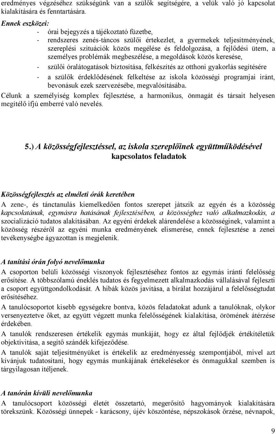 ütem, a személyes problémák megbeszélése, a megoldások közös keresése, - szülői óralátogatások biztosítása, felkészítés az otthoni gyakorlás segítésére - a szülők érdeklődésének felkeltése az iskola