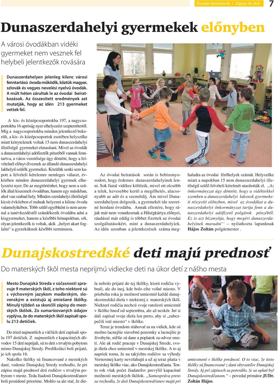 Az összesített eredmények azt mutatják, hogy az idén 213 gyermeket vettek fel. A kis- és középcsoportokba 197, a nagycsoportokba 16 apróság nyer elhelyezést szeptembertől.