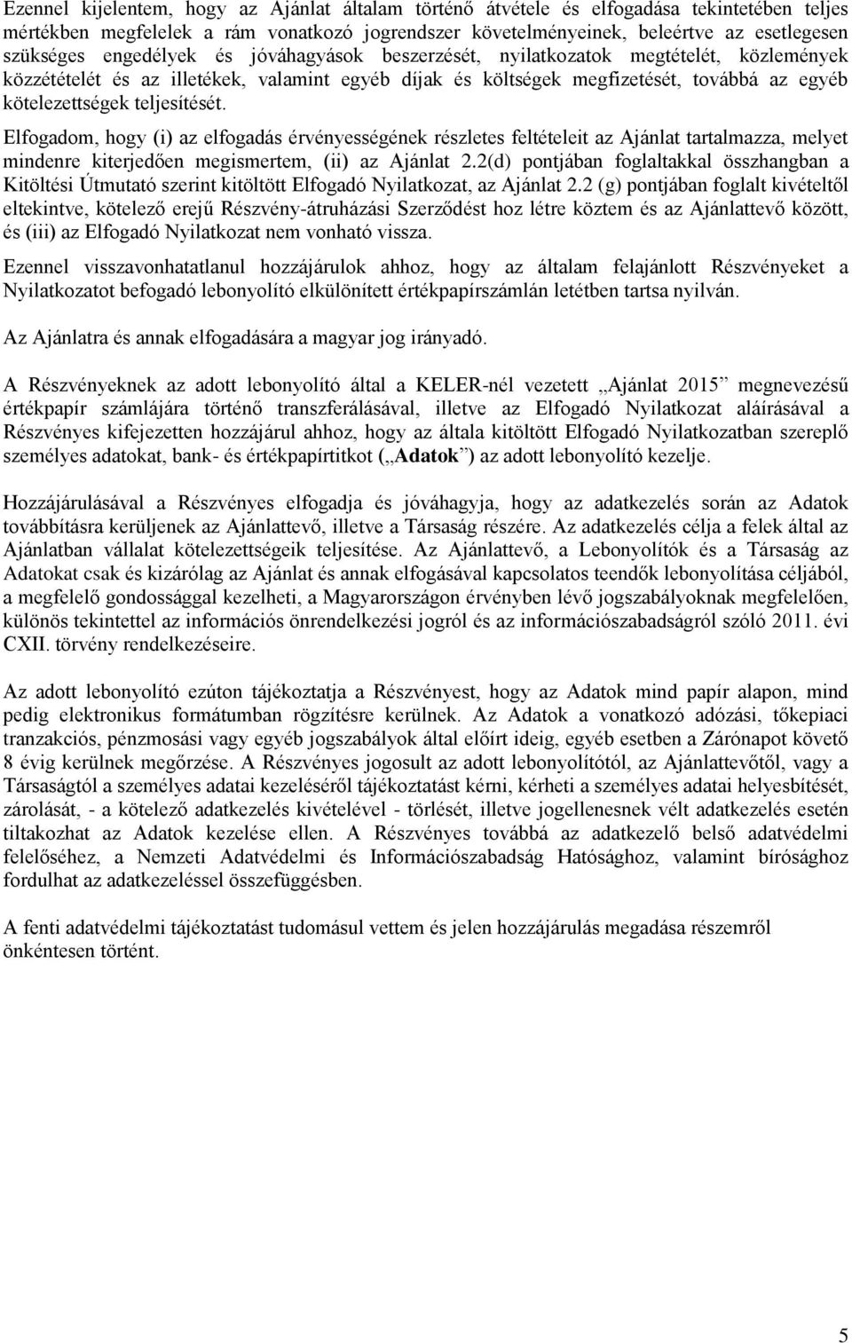 teljesítését. Elfogadom, hogy (i) az elfogadás érvényességének részletes feltételeit az Ajánlat tartalmazza, melyet mindenre kiterjedően megismertem, (ii) az Ajánlat 2.