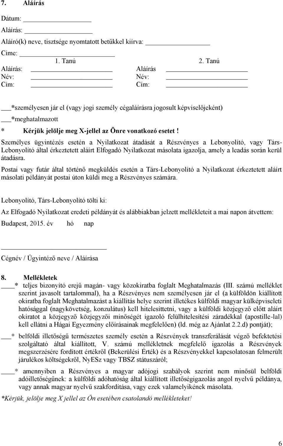 Személyes ügyintézés esetén a Nyilatkozat átadását a Részvényes a Lebonyolító, vagy Társ- Lebonyolító által érkeztetett aláírt Elfogadó Nyilatkozat másolata igazolja, amely a leadás során kerül