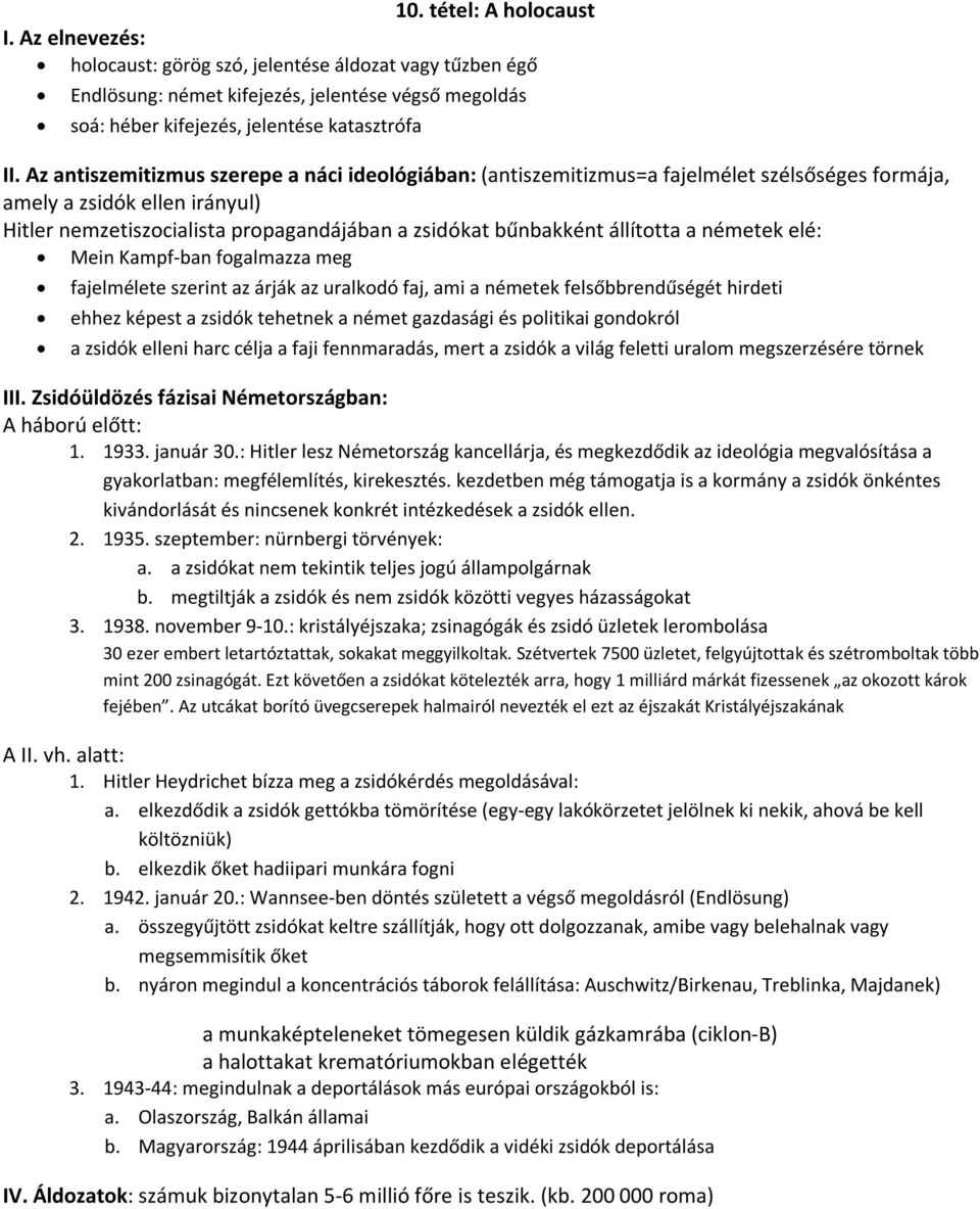 állította a németek elé: Mein Kampf-ban fogalmazza meg fajelmélete szerint az árják az uralkodó faj, ami a németek felsőbbrendűségét hirdeti ehhez képest a zsidók tehetnek a német gazdasági és