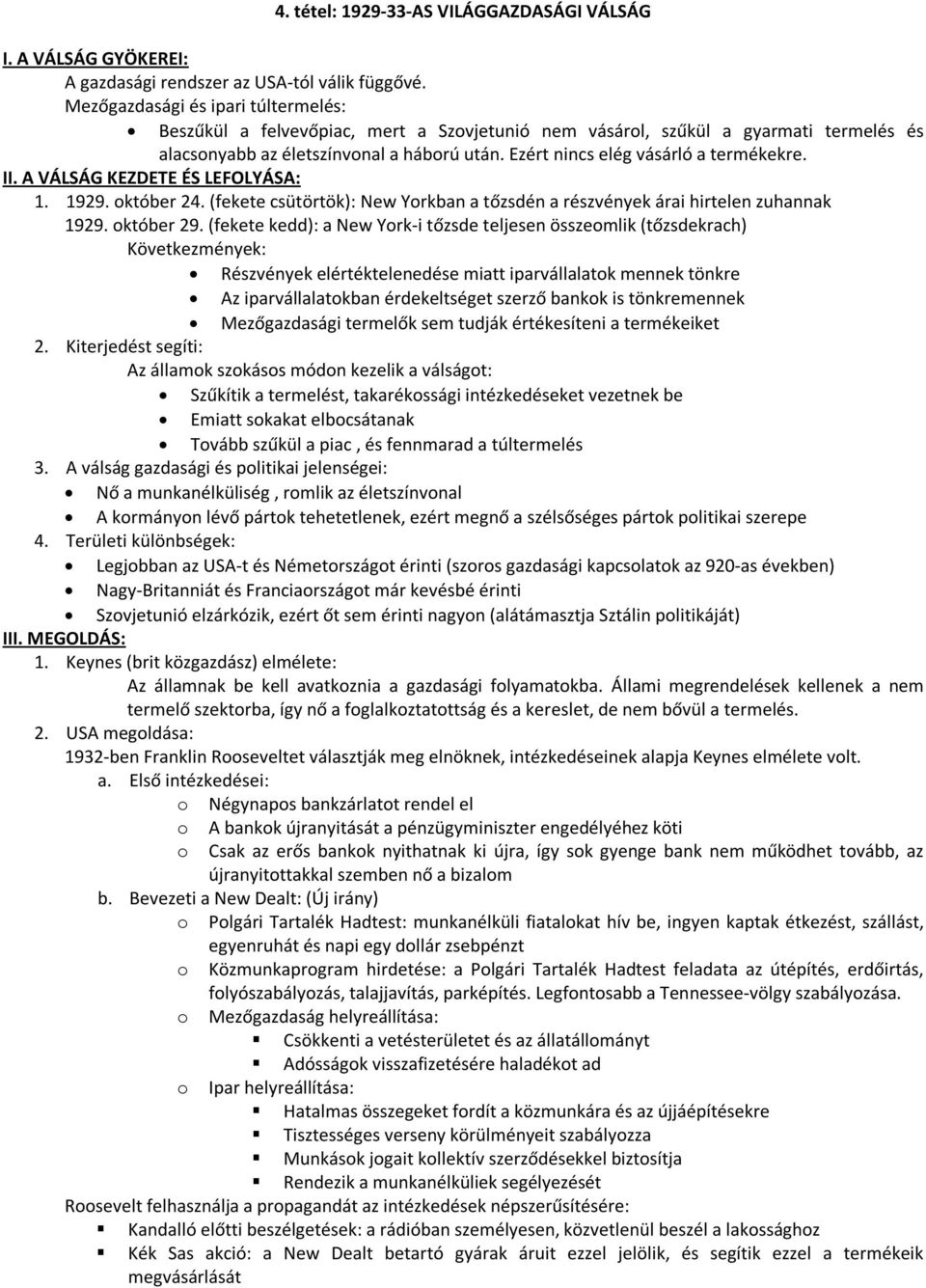 Ezért nincs elég vásárló a termékekre. II. A VÁLSÁG KEZDETE ÉS LEFOLYÁSA: 1. 1929. október 24. (fekete csütörtök): New Yorkban a tőzsdén a részvények árai hirtelen zuhannak 1929. október 29.