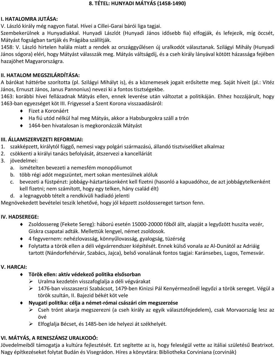 László hirtelen halála miatt a rendek az országgyűlésen új uralkodót választanak. Szilágyi Mihály (Hunyadi János sógora) eléri, hogy Mátyást válasszák meg.