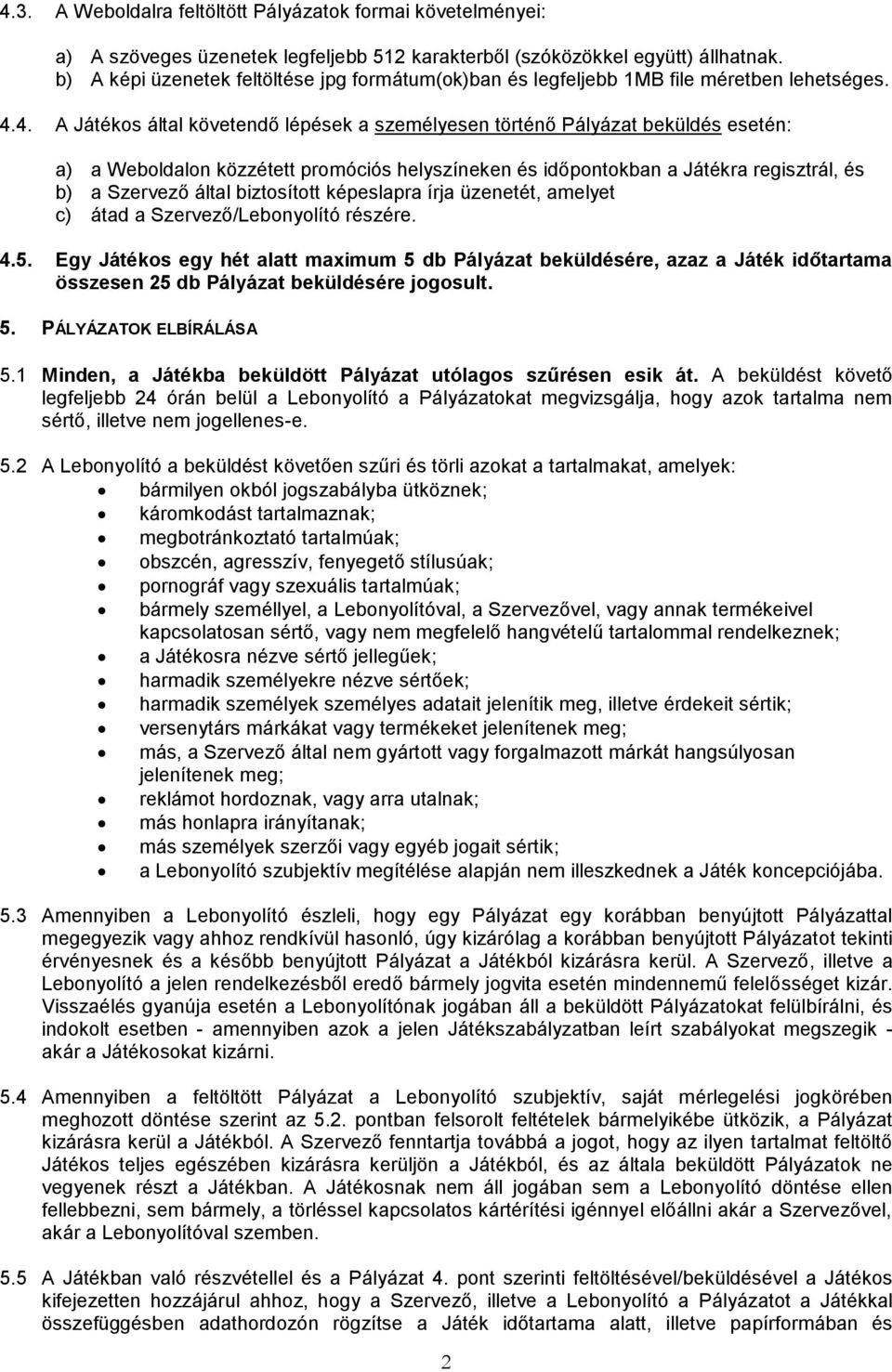 4. A Játékos által követendő lépések a személyesen történő Pályázat beküldés esetén: a) a Weboldalon közzétett promóciós helyszíneken és időpontokban a Játékra regisztrál, és b) a Szervező által