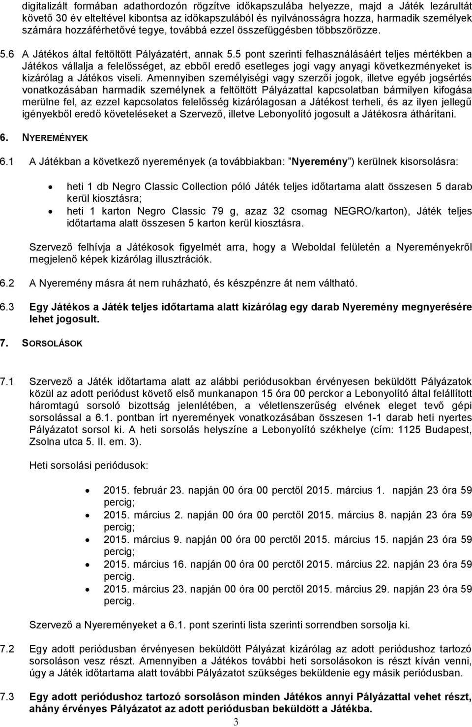 5 pont szerinti felhasználásáért teljes mértékben a Játékos vállalja a felelősséget, az ebből eredő esetleges jogi vagy anyagi következményeket is kizárólag a Játékos viseli.