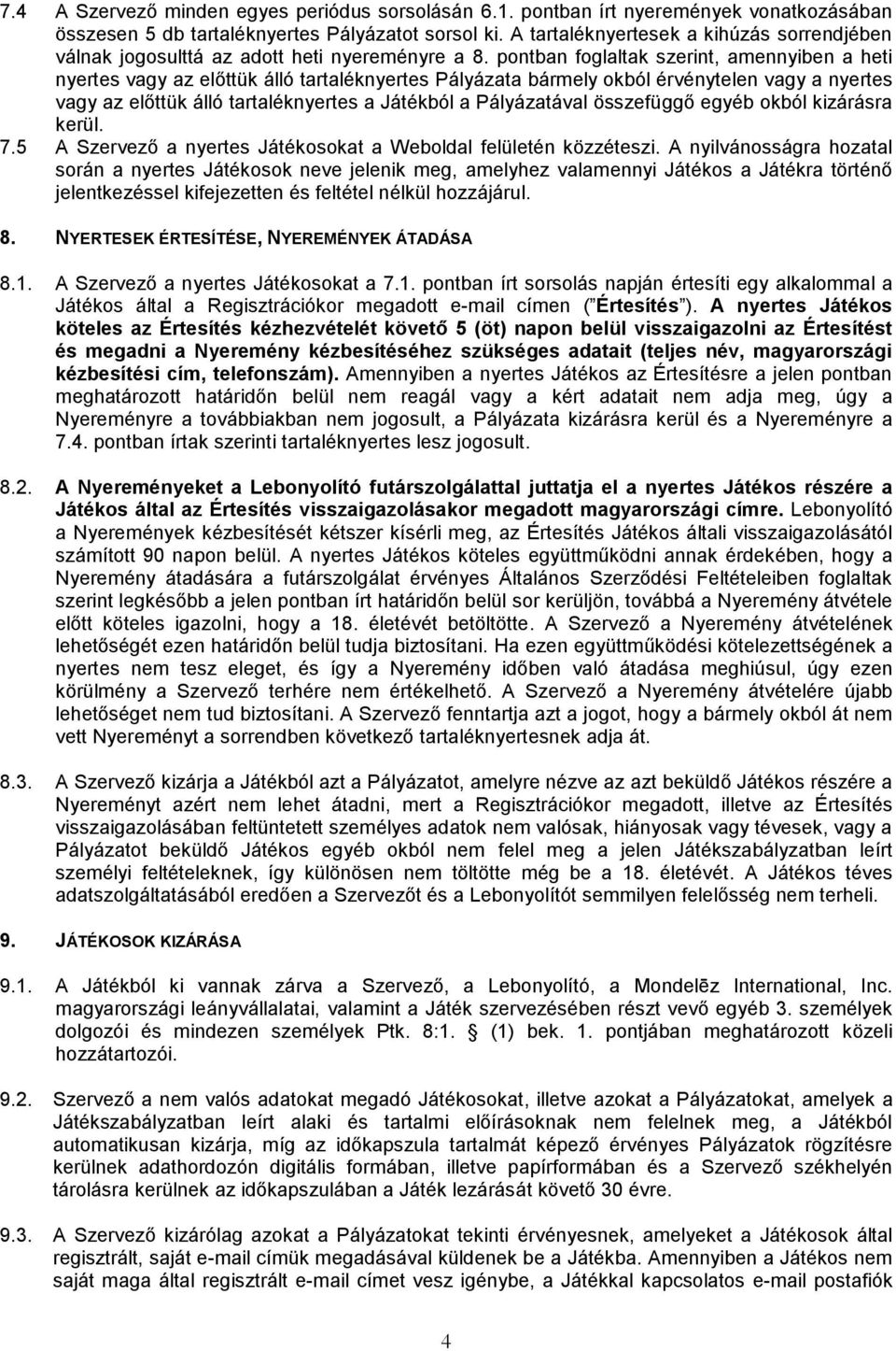 pontban foglaltak szerint, amennyiben a heti nyertes vagy az előttük álló tartaléknyertes Pályázata bármely okból érvénytelen vagy a nyertes vagy az előttük álló tartaléknyertes a Játékból a