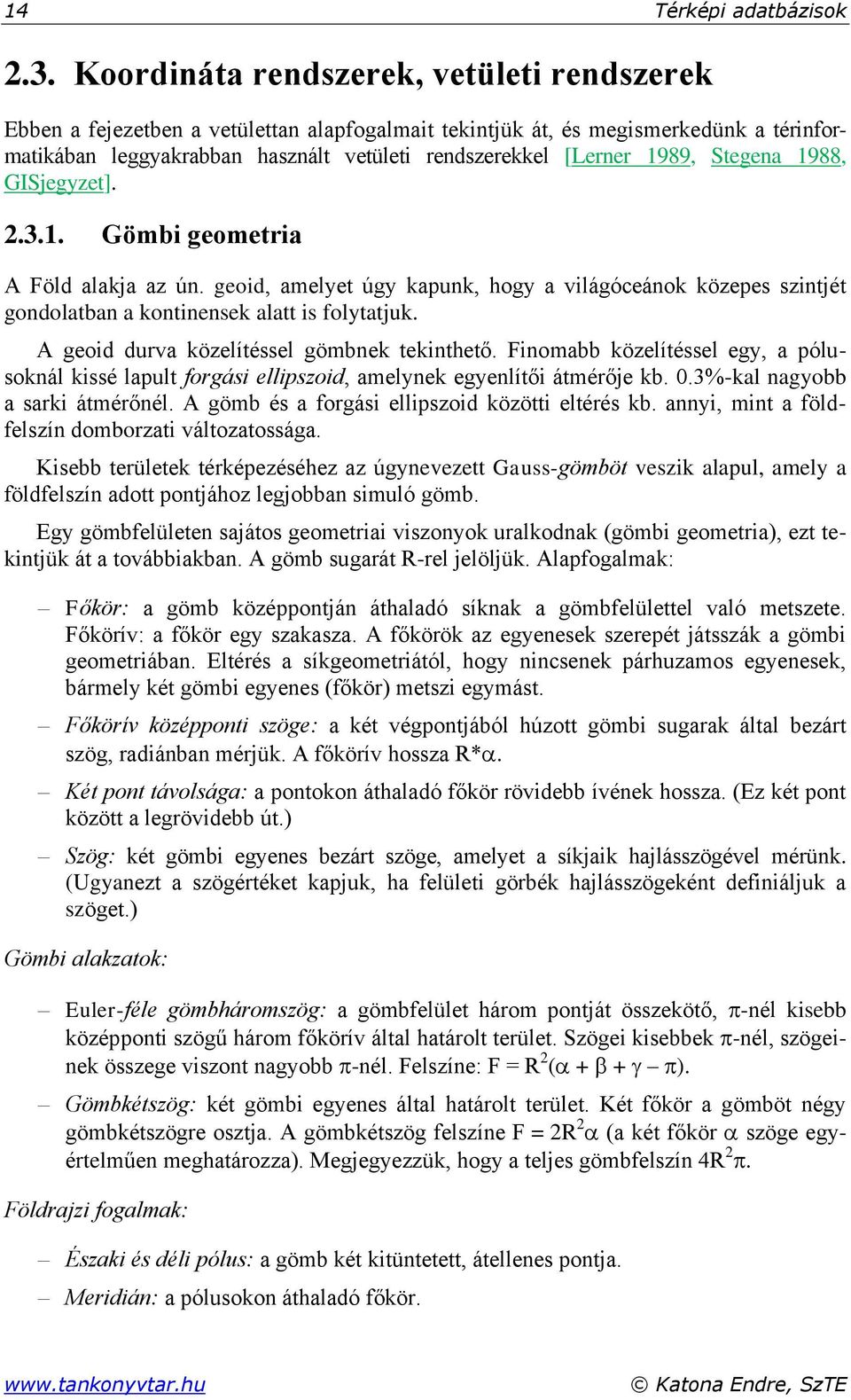 1989, Stegena 1988, GISjegyzet]. 2.3.1. Gömbi geometria A Föld alakja az ún. geoid, amelyet úgy kapunk, hogy a világóceánok közepes szintjét gondolatban a kontinensek alatt is folytatjuk.