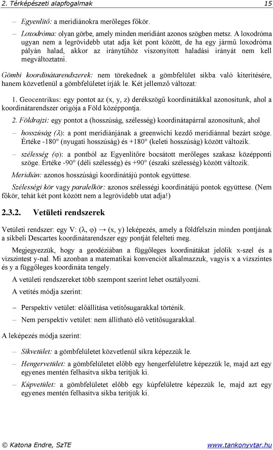 Gömbi koordinátarendszerek: nem törekednek a gömbfelület síkba való kiterítésére, hanem közvetlenül a gömbfelületet írják le. Két jellemző változat: 1.