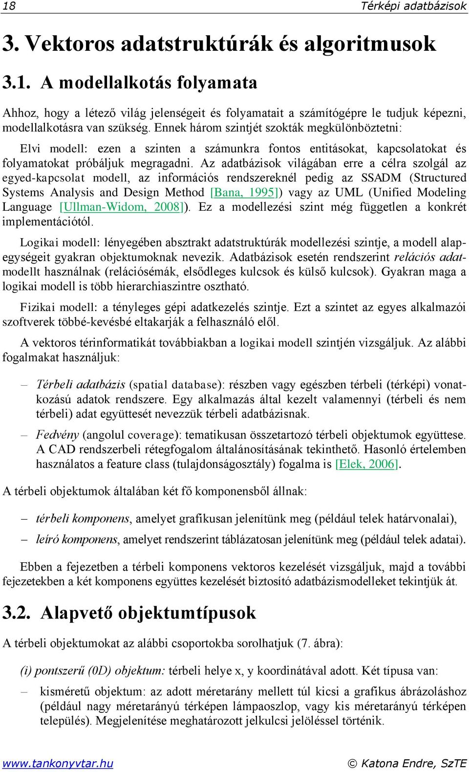 Az adatbázisok világában erre a célra szolgál az egyed-kapcsolat modell, az információs rendszereknél pedig az SSADM (Structured Systems Analysis and Design Method [Bana, 1995]) vagy az UML (Unified