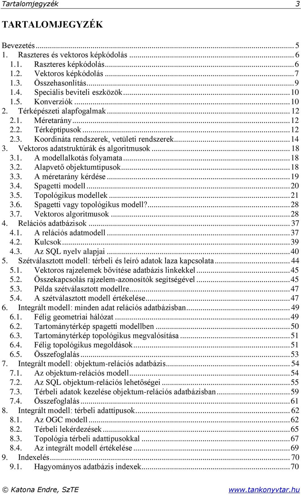 Vektoros adatstruktúrák és algoritmusok... 18 3.1. A modellalkotás folyamata... 18 3.2. Alapvető objektumtípusok... 18 3.3. A méretarány kérdése... 19 3.4. Spagetti modell... 20 3.5.