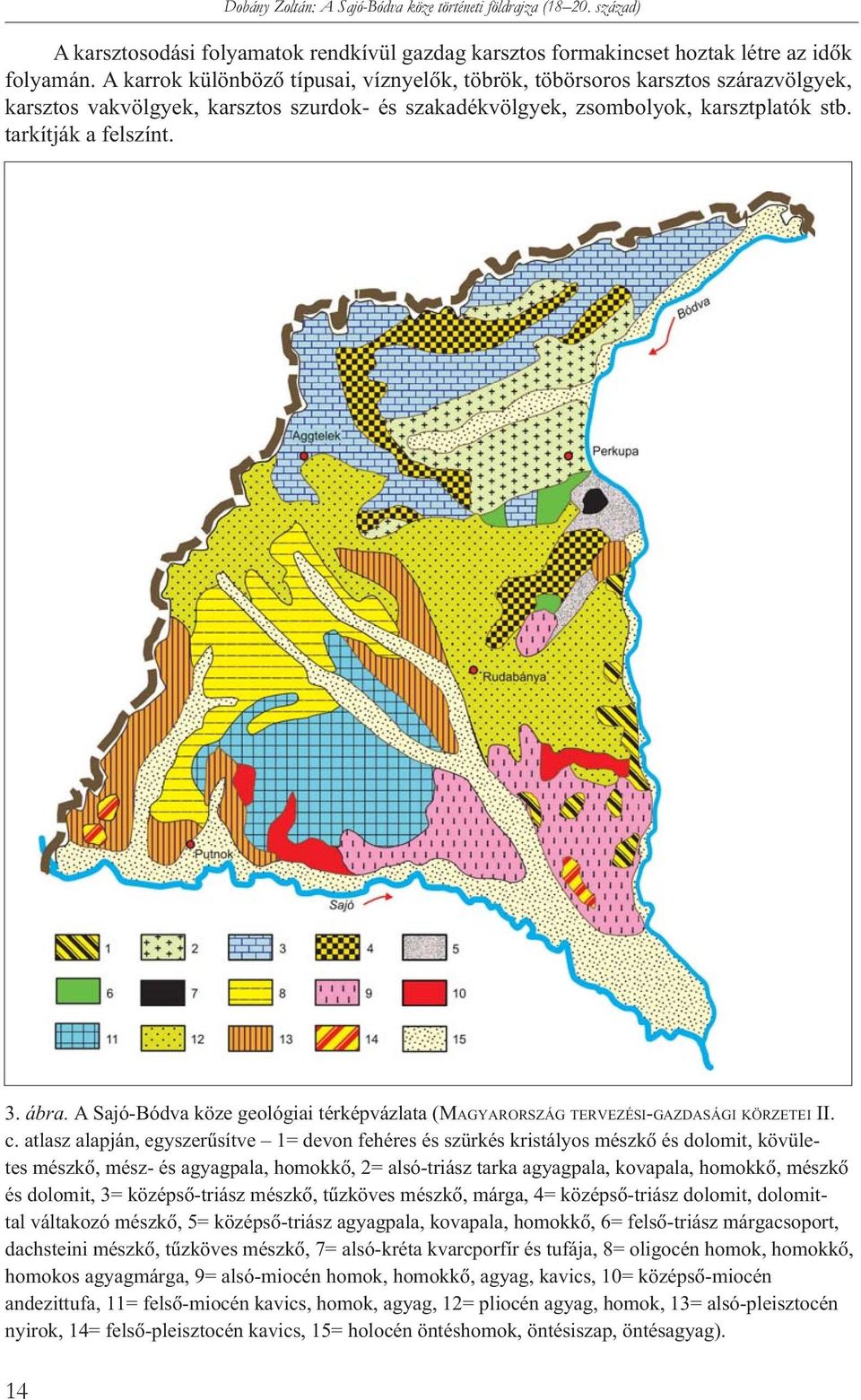 ábra. A Sajó-Bódva köze geológiai térképvázlata (MAGYARORSZÁG TERVEZÉSI-GAZDASÁGI KÖRZETEI II. c.