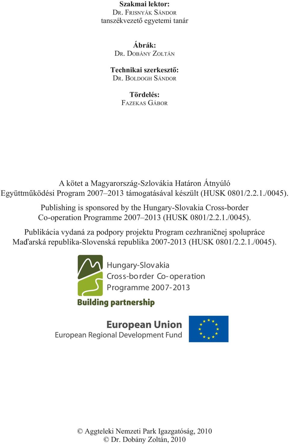 Publishing is sponsored by the Hungary-Slovakia Cross-border Co-operation Programme 2007 2013 (HUSK 0801/2.2.1./0045).