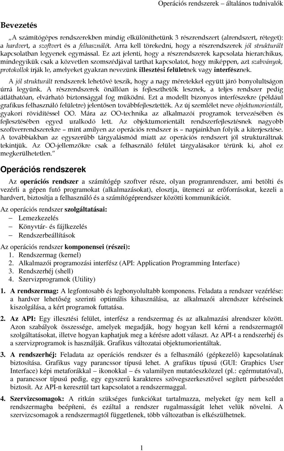 Ez azt jelenti, hogy a részrendszerek kapcsolata hierarchikus, mindegyikük csak a közvetlen szomszédjával tarthat kapcsolatot, hogy miképpen, azt szabványok, protokollok írják le, amelyeket gyakran