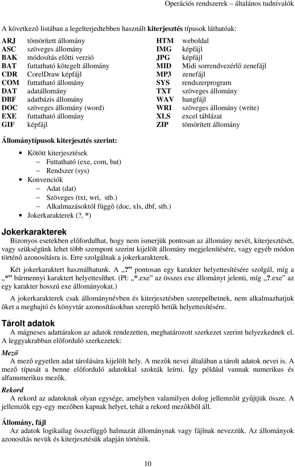 SYS TXT WAV WRI XLS ZIP Kötött kiterjesztések Futtatható (exe, com, bat) Rendszer (sys) Konvenciók Adat (dat) Szöveges (txt, wri, stb.) Alkalmazásoktól függő (doc, xls, dbf, stb.) Jokerkarakterek (?