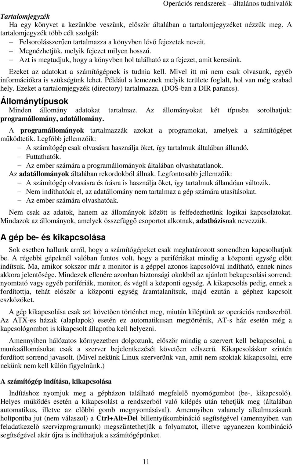 Azt is megtudjuk, hogy a könyvben hol található az a fejezet, amit keresünk. Ezeket az adatokat a számítógépnek is tudnia kell. Mivel itt mi nem csak olvasunk, egyéb információkra is szükségünk lehet.