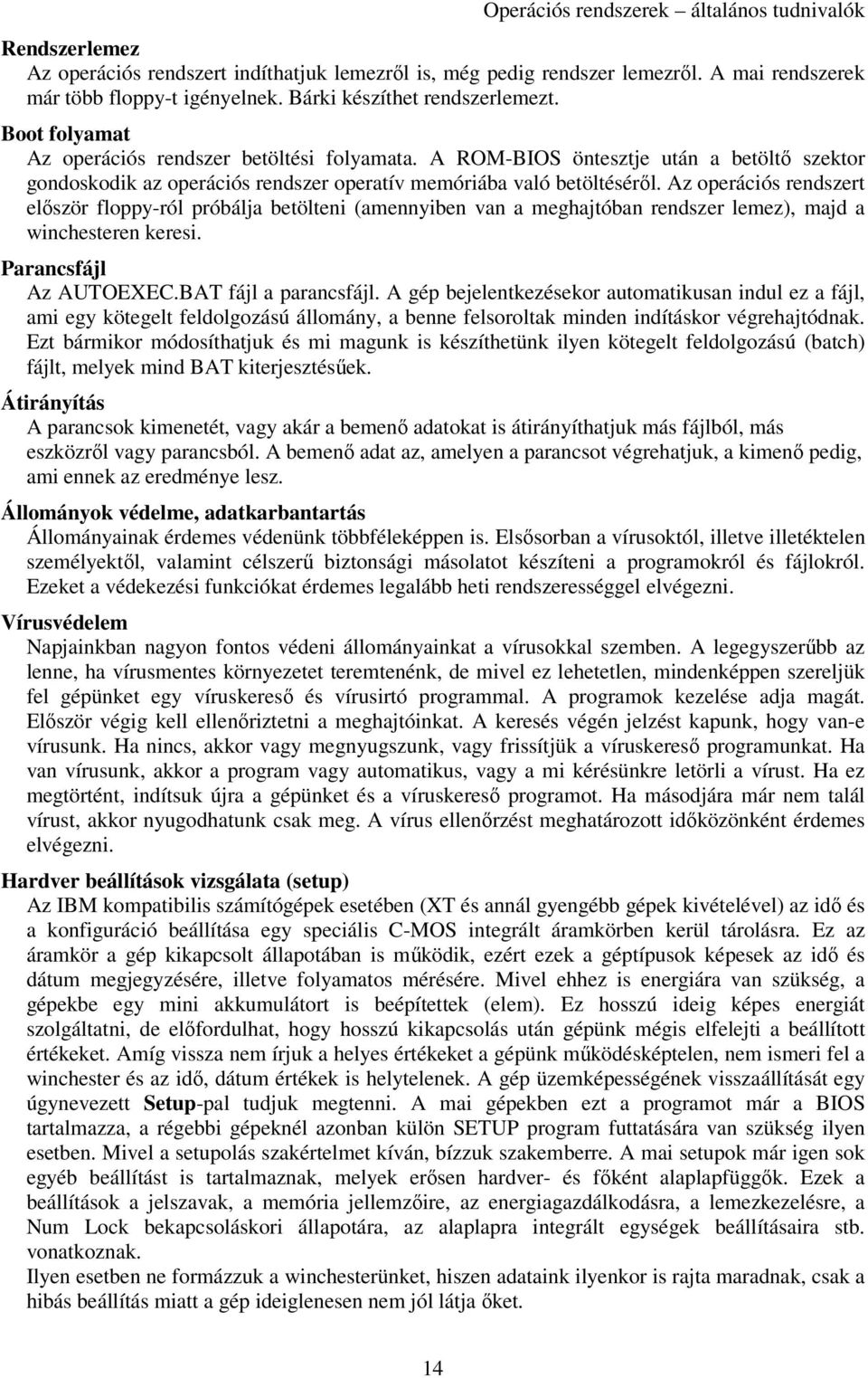 Az operációs rendszert először floppy-ról próbálja betölteni (amennyiben van a meghajtóban rendszer lemez), majd a winchesteren keresi. Parancsfájl Az AUTOEXEC.BAT fájl a parancsfájl.