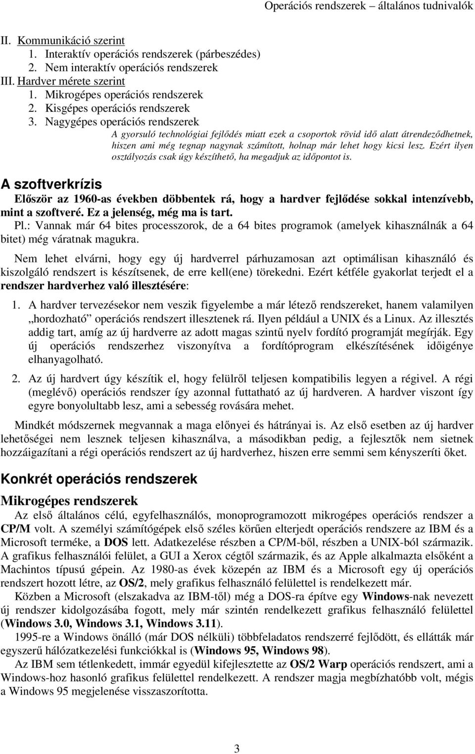 Nagygépes operációs rendszerek A gyorsuló technológiai fejlődés miatt ezek a csoportok rövid idő alatt átrendeződhetnek, hiszen ami még tegnap nagynak számított, holnap már lehet hogy kicsi lesz.