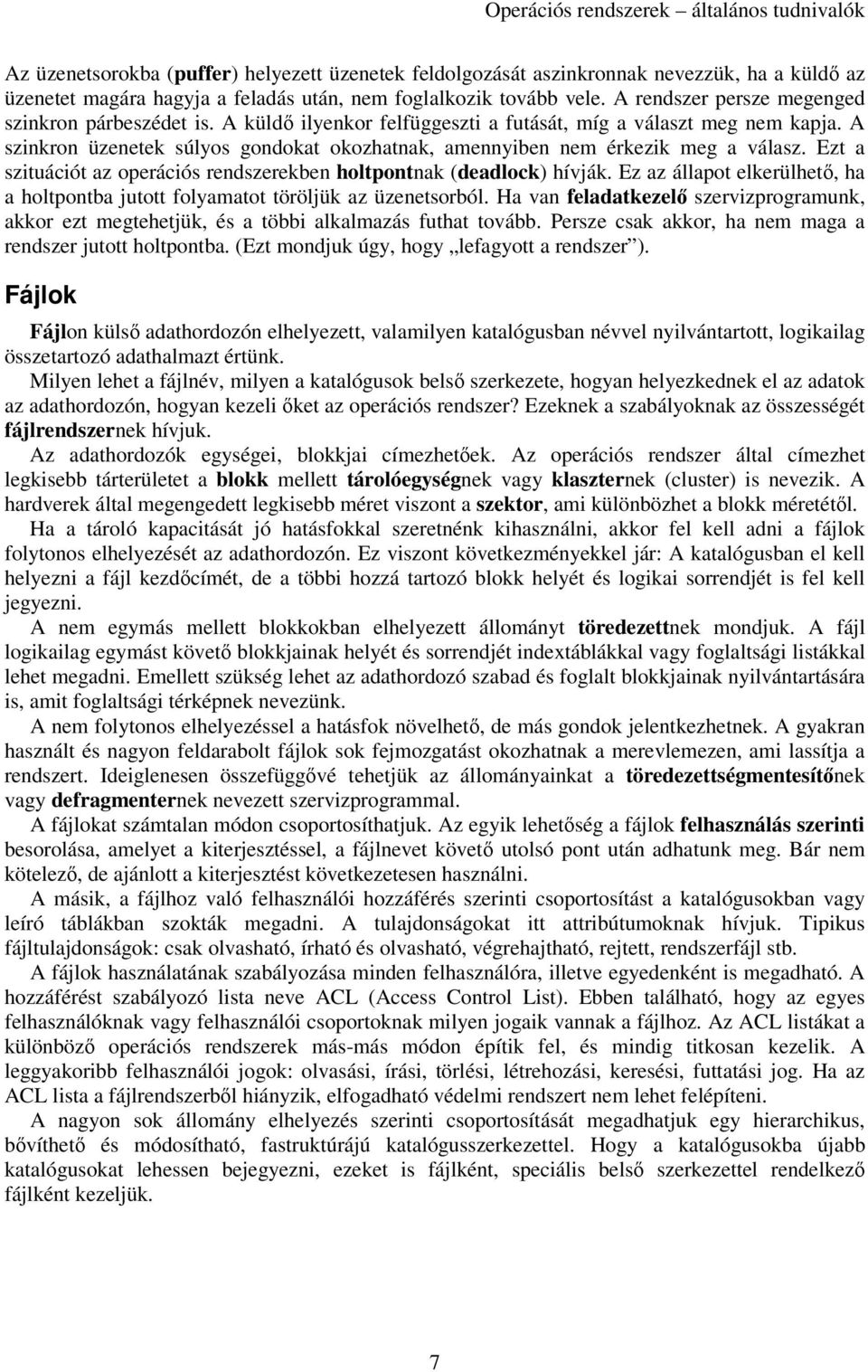 A szinkron üzenetek súlyos gondokat okozhatnak, amennyiben nem érkezik meg a válasz. Ezt a szituációt az operációs rendszerekben holtpontnak (deadlock) hívják.