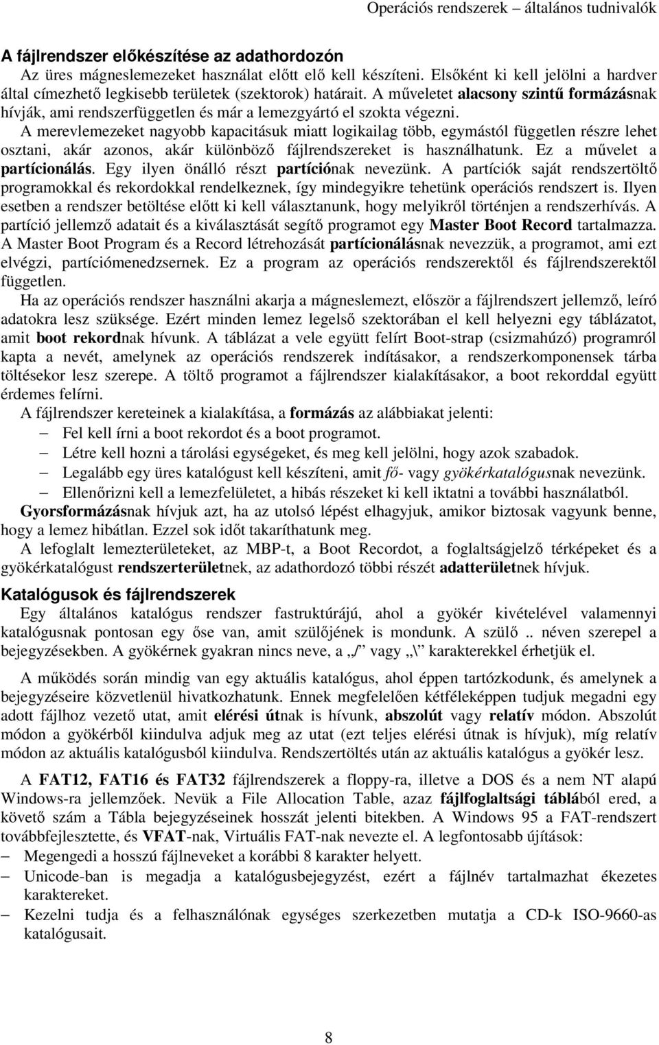 A merevlemezeket nagyobb kapacitásuk miatt logikailag több, egymástól független részre lehet osztani, akár azonos, akár különböző fájlrendszereket is használhatunk. Ez a művelet a partícionálás.