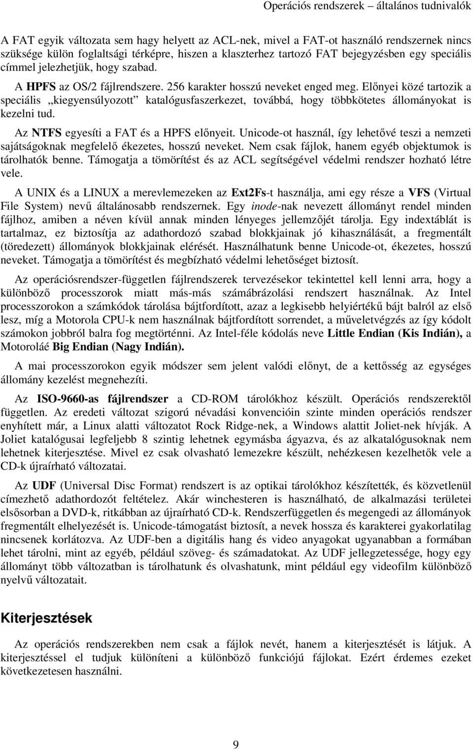 Előnyei közé tartozik a speciális kiegyensúlyozott katalógusfaszerkezet, továbbá, hogy többkötetes állományokat is kezelni tud. Az NTFS egyesíti a FAT és a HPFS előnyeit.