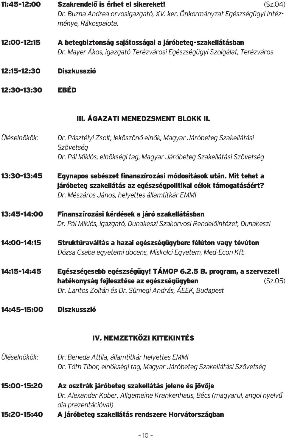 ÁGAZATI MENEDZSMENT BLOKK II. Üléselnökök: Dr. Pásztélyi Zsolt, leköszönő elnök, Magyar Járóbeteg Szakellátási Szövetség Dr.
