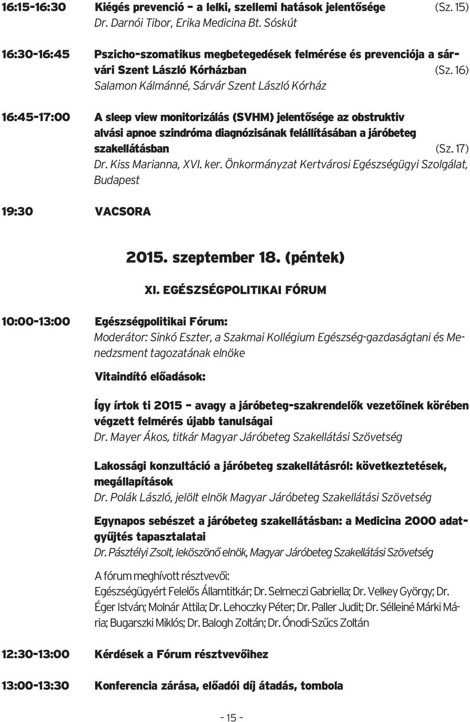 16) Salamon Kálmánné, Sárvár Szent László Kórház 16:45-17:00 A sleep view monitorizálás (SVHM) jelentősége az obstruktiv alvási apnoe szindróma diagnózisának felállításában a járóbeteg szakellátásban