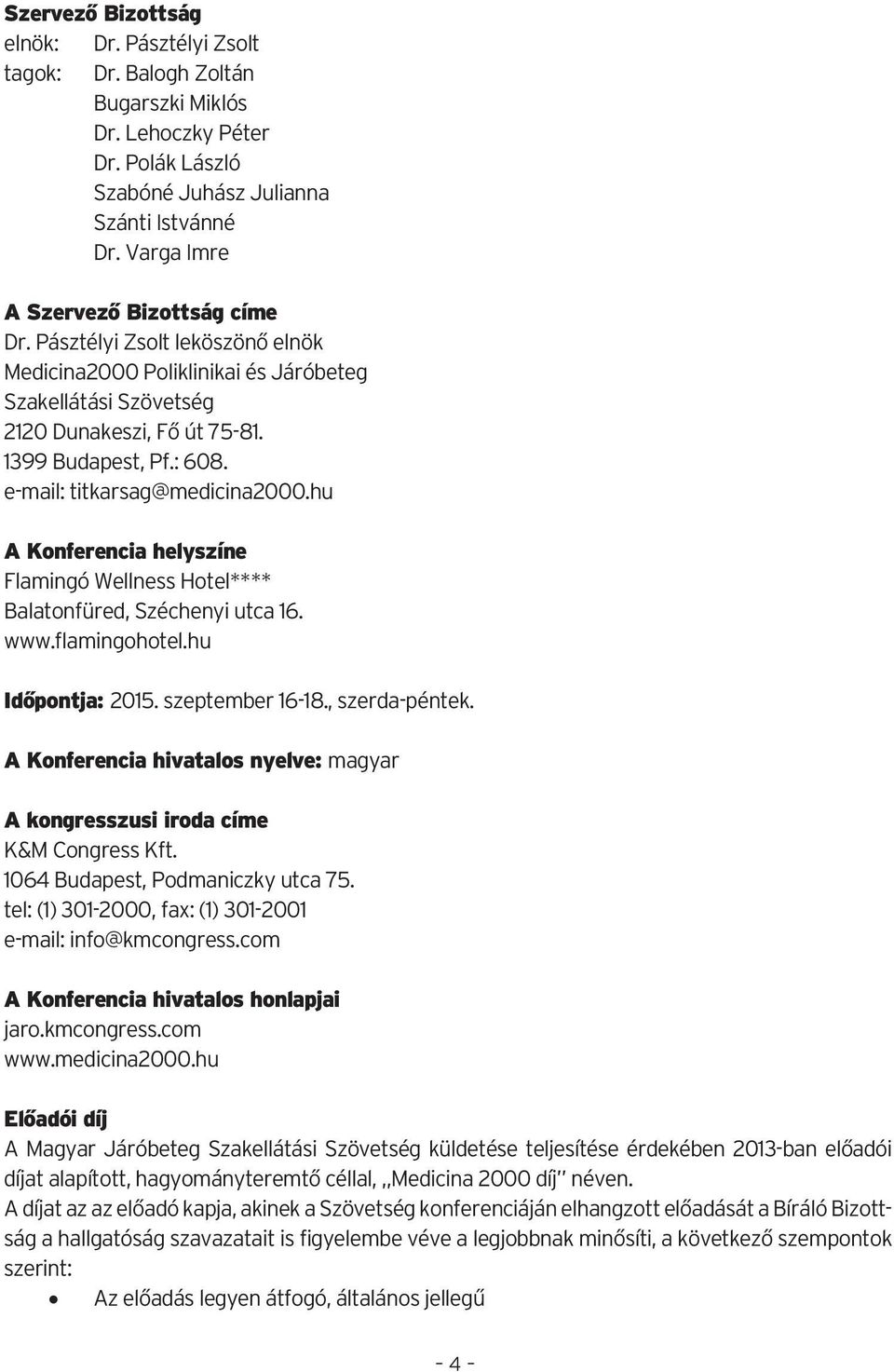 e-mail: titkarsag@medicina2000.hu A Konferencia helyszíne Flamingó Wellness Hotel**** Balatonfüred, Széchenyi utca 16. www.flamingohotel.hu Idõpontja: 2015. szeptember 16-18., szerda-péntek.