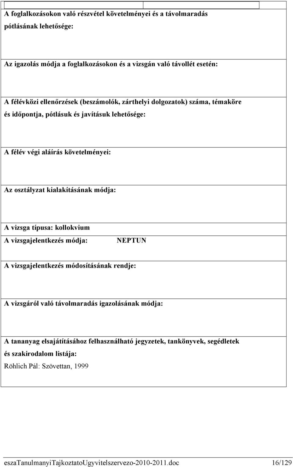 kialakításának módja: A vizsga típusa: kollokvium A vizsgajelentkezés módja: NEPTUN A vizsgajelentkezés módosításának rendje: A vizsgáról való távolmaradás igazolásának