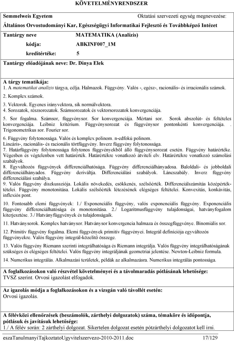 Valós -, egész-, racionális- és irracionális számok. 2. Komplex számok. 3. Vektorok. Egyenes irányvektora, sík normálvektora. 4. Sorozatok, részsorozatok.