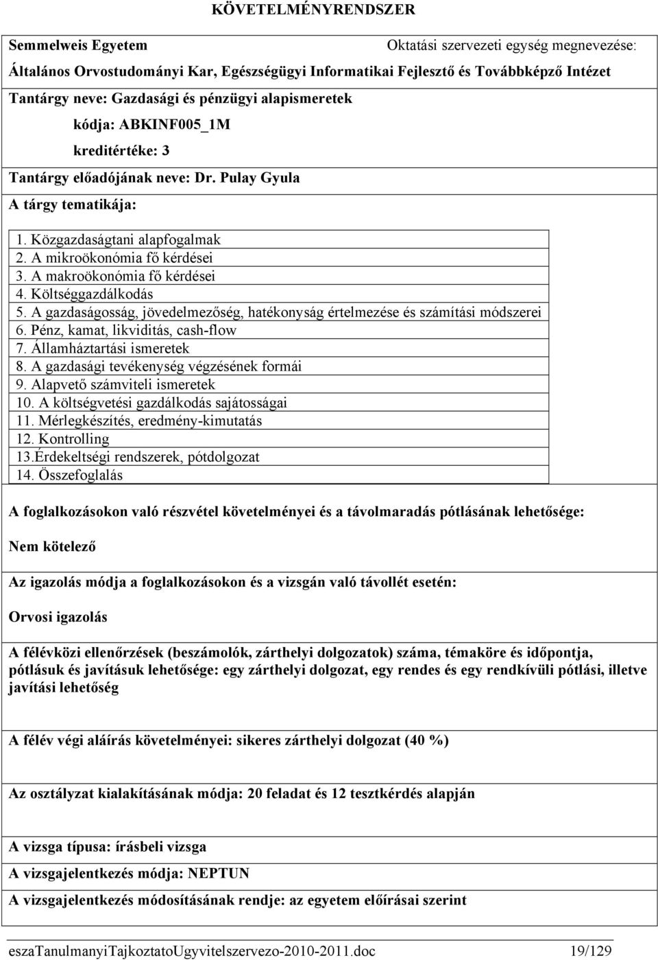 A makroökonómia fő kérdései 4. Költséggazdálkodás 5. A gazdaságosság, jövedelmezőség, hatékonyság értelmezése és számítási módszerei 6. Pénz, kamat, likviditás, cash-flow 7.