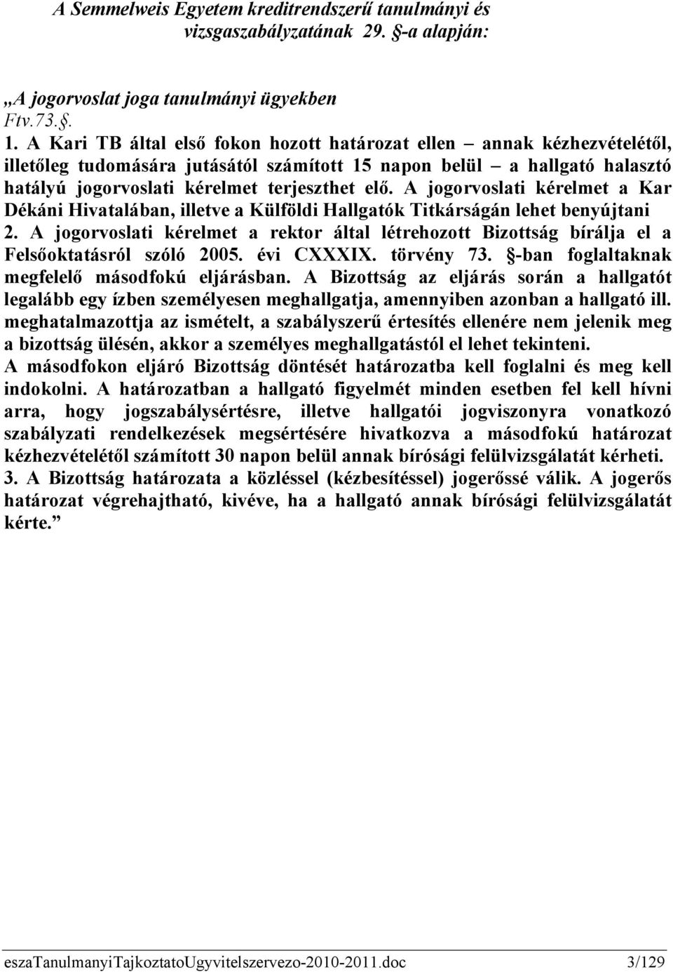 A jogorvoslati kérelmet a Kar Dékáni Hivatalában, illetve a Külföldi Hallgatók Titkárságán lehet benyújtani 2.