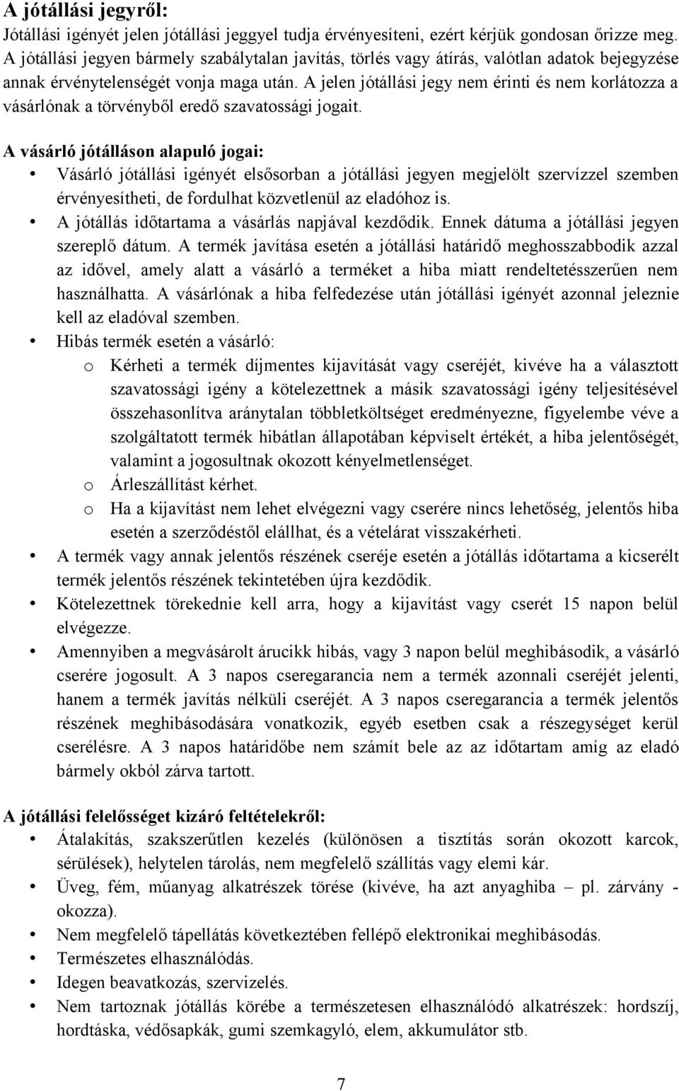 A jelen jótállási jegy nem érinti és nem korlátozza a vásárlónak a törvényből eredő szavatossági jogait.