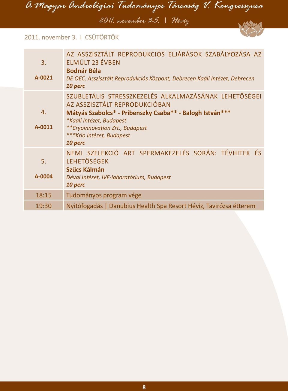 AZ ASSZISZTÁLT REPRODUKCIÓBAN 4. Mátyás Szabolcs* - Pribenszky Csaba** - Balogh István*** *Kaáli Intézet, Budapest A-0011 **Cryoinnovation Zrt.